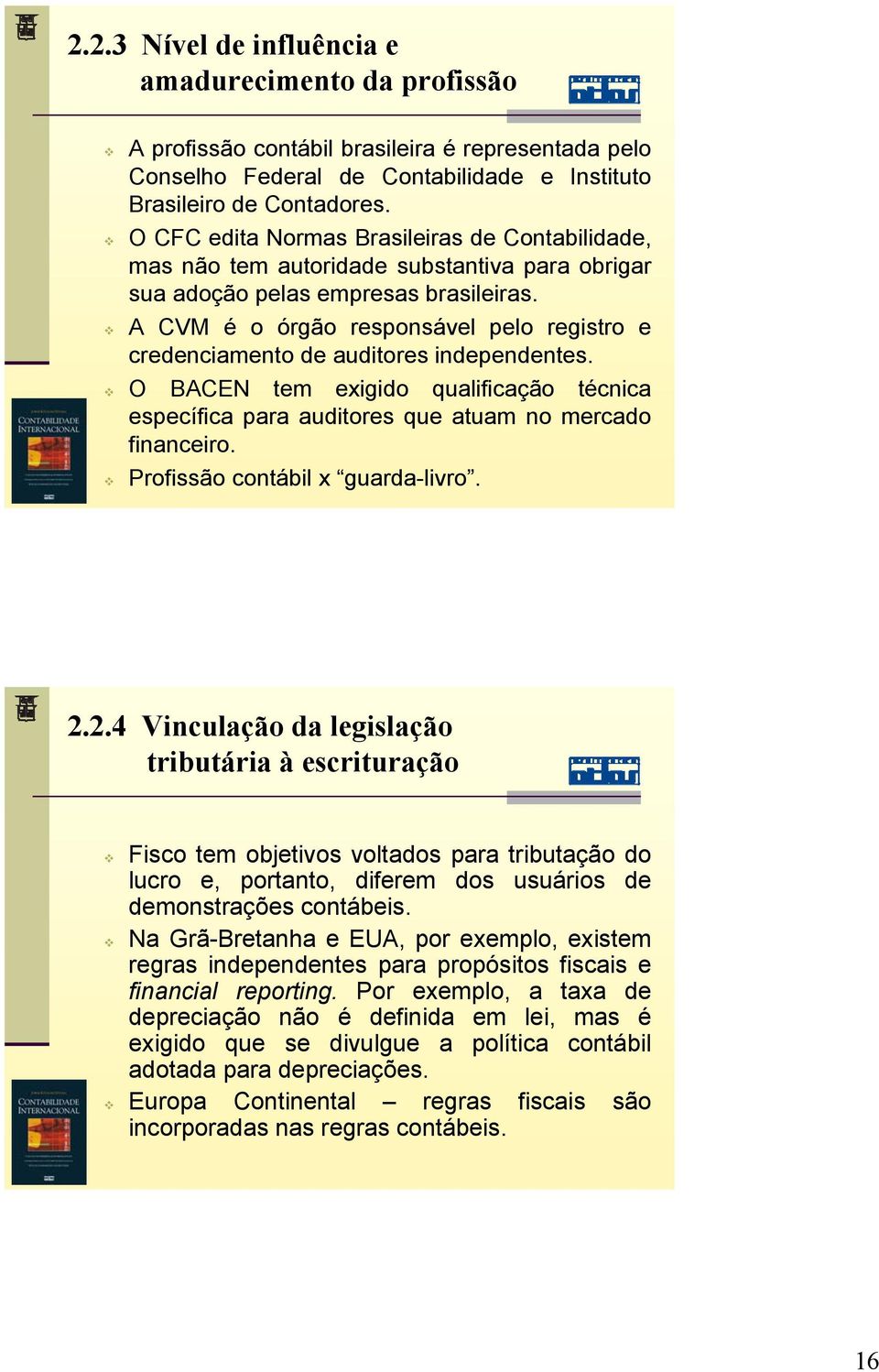 A CVM é o órgão responsável pelo registro e credenciamento de auditores independentes. O BACEN tem exigido qualificação técnica específica para auditores que atuam no mercado financeiro.