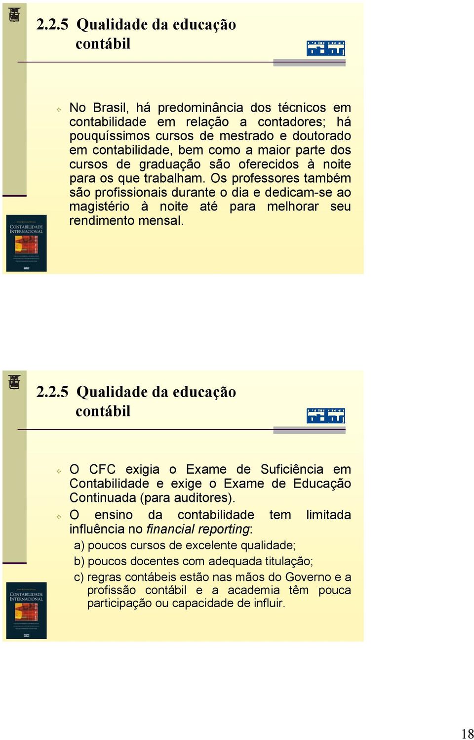 Os professores também são profissionais durante o dia e dedicam-se ao magistério à noite até para melhorar seu rendimento mensal. 2.