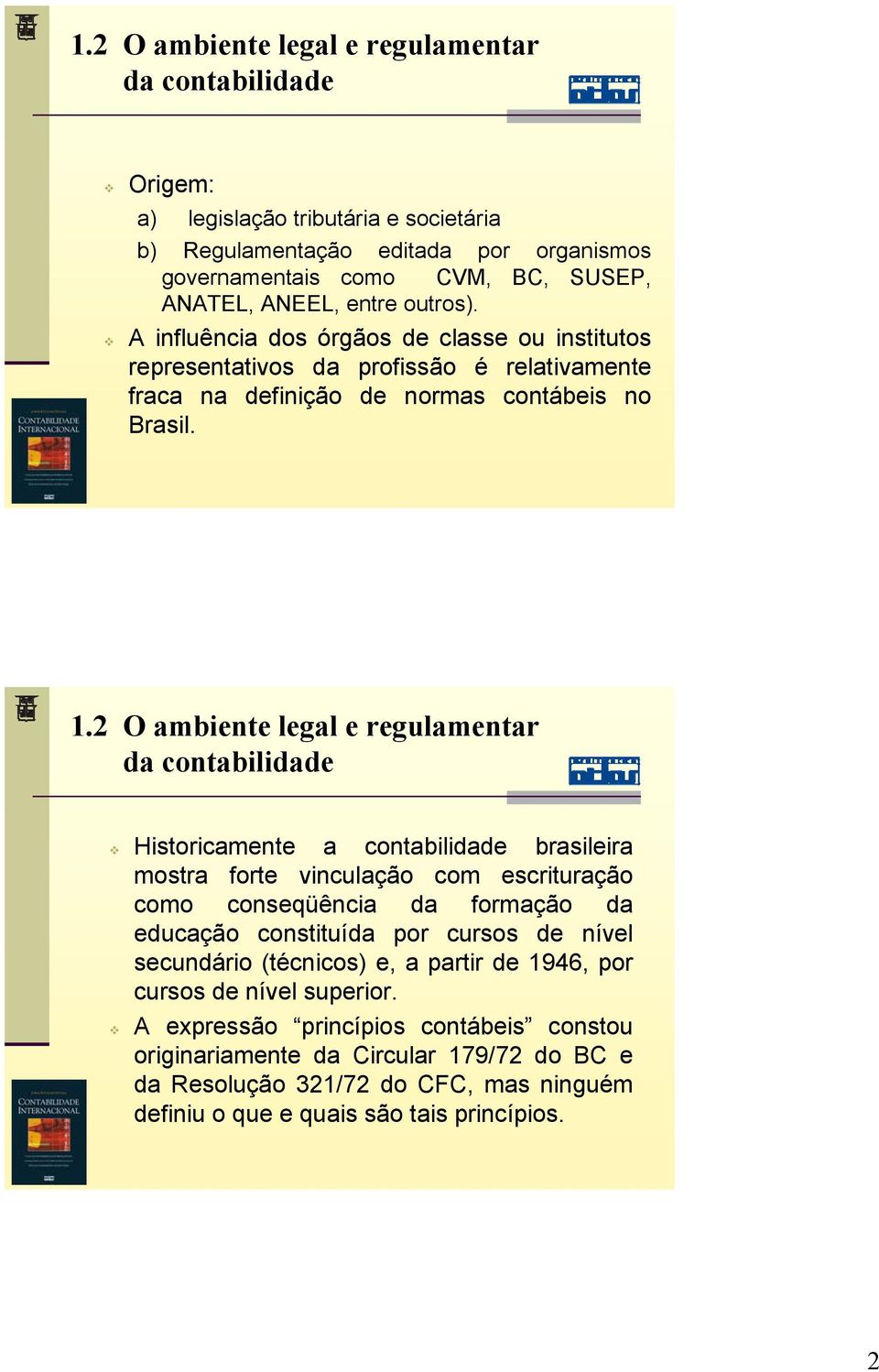 2 O ambiente legal e regulamentar da contabilidade Historicamente a contabilidade brasileira mostra forte vinculação com escrituração como conseqüência da formação da educação constituída por cursos