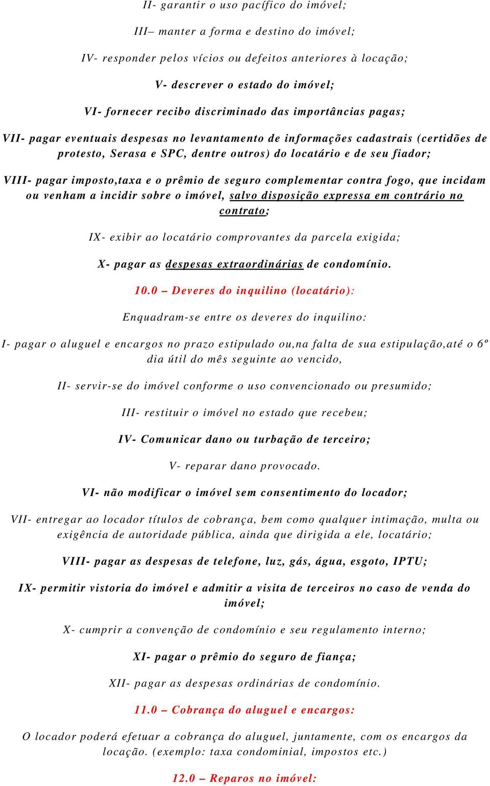 pagar imposto,taxa e o prêmio de seguro complementar contra fogo, que incidam ou venham a incidir sobre o imóvel, salvo disposição expressa em contrário no contrato; IX- exibir ao locatário