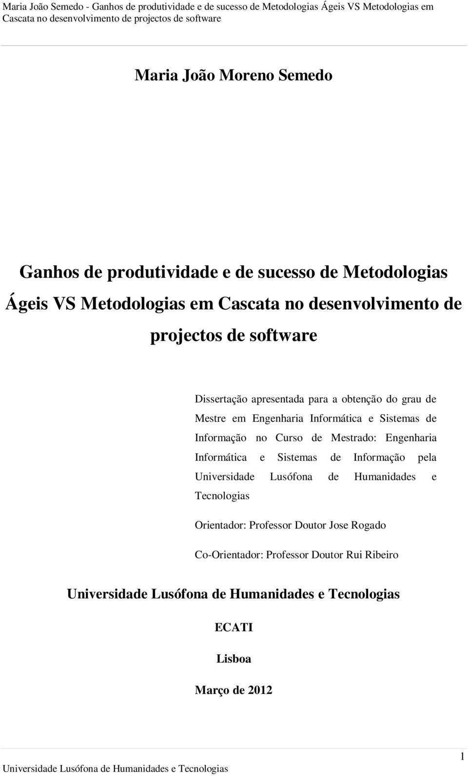 Curso de Mestrado: Engenharia Informática e Sistemas de Informação pela Universidade Lusófona de Humanidades e Tecnologias