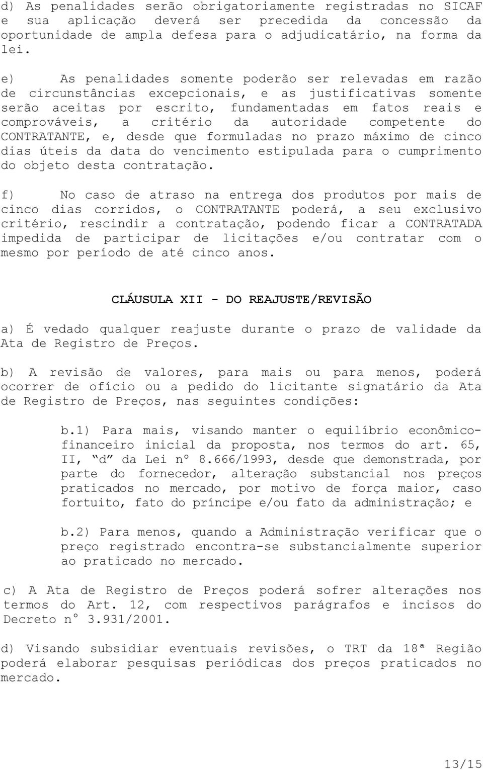 da autoridade competente do CONTRATANTE, e, desde que formuladas no prazo máximo de cinco dias úteis da data do vencimento estipulada para o cumprimento do objeto desta contratação.