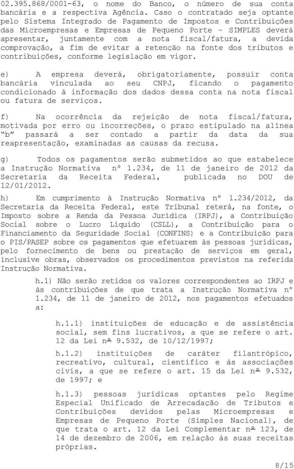 fiscal/fatura, a devida comprovação, a fim de evitar a retenção na fonte dos tributos e contribuições, conforme legislação em vigor.