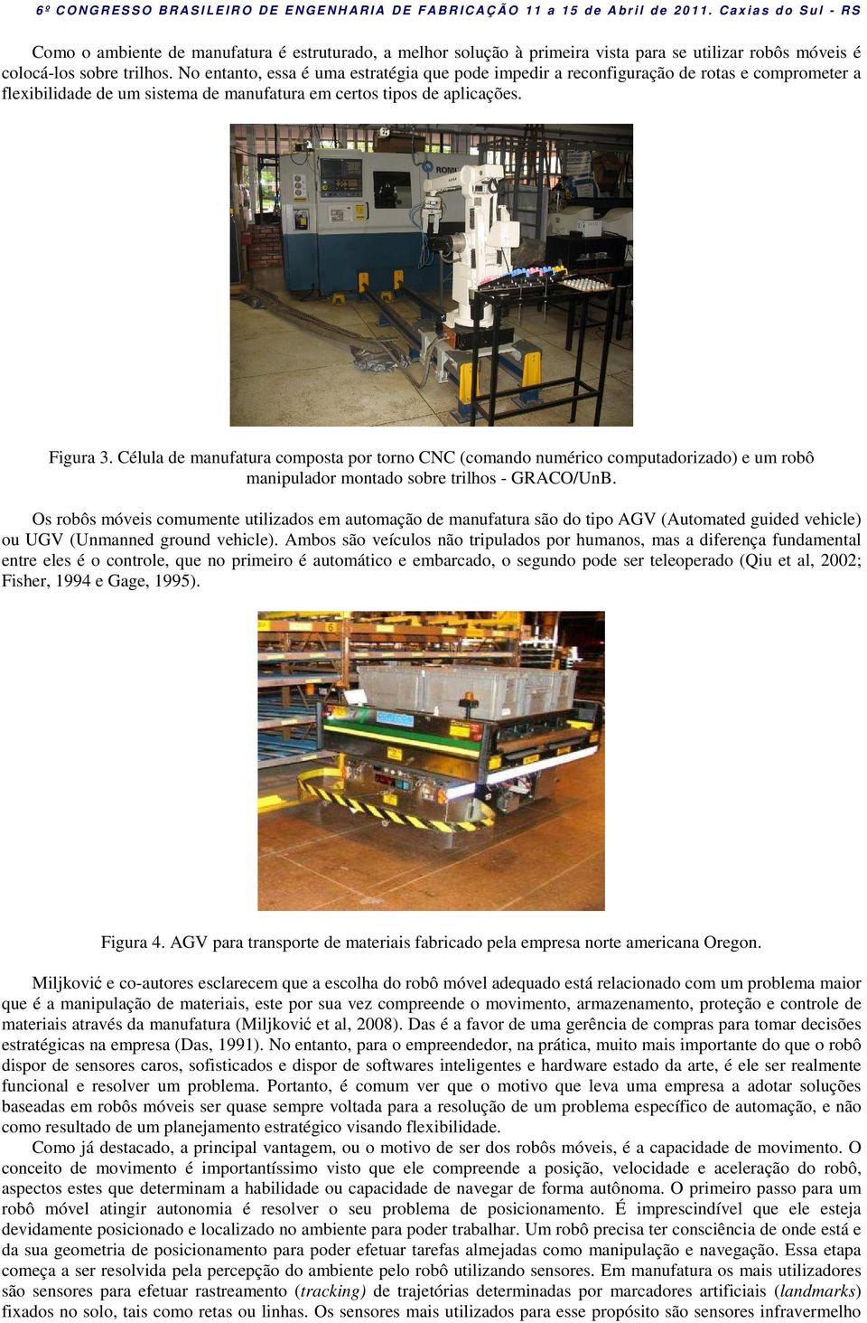 Célula de manufatura composta por torno CNC (comando numérico computadorizado) e um robô manipulador montado sobre trilhos - GRACO/UnB.