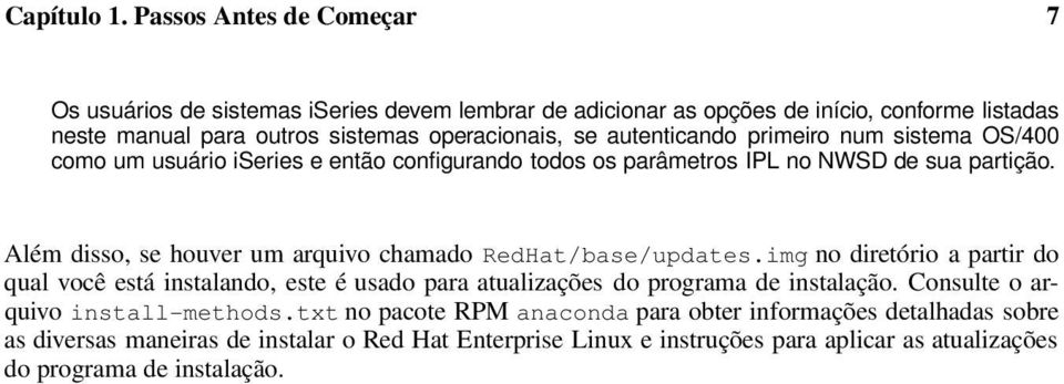 autenticando primeiro num sistema OS/400 como um usuário iseries e então configurando todos os parâmetros IPL no NWSD de sua partição.