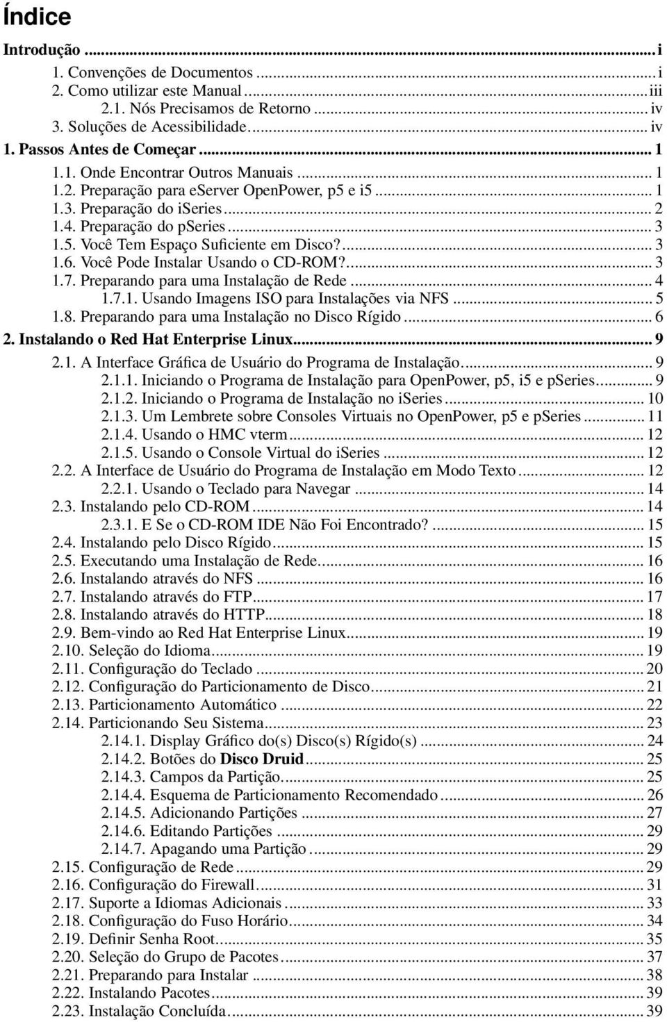 Você Pode Instalar Usando o CD-ROM?... 3 1.7. Preparando para uma Instalação de Rede... 4 1.7.1. Usando Imagens ISO para Instalações via NFS... 5 1.8. Preparando para uma Instalação no Disco Rígido.