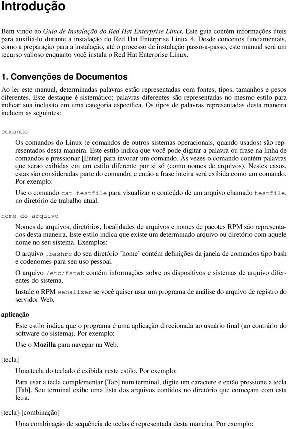 Convenções de Documentos Ao ler este manual, determinadas palavras estão representadas com fontes, tipos, tamanhos e pesos diferentes.