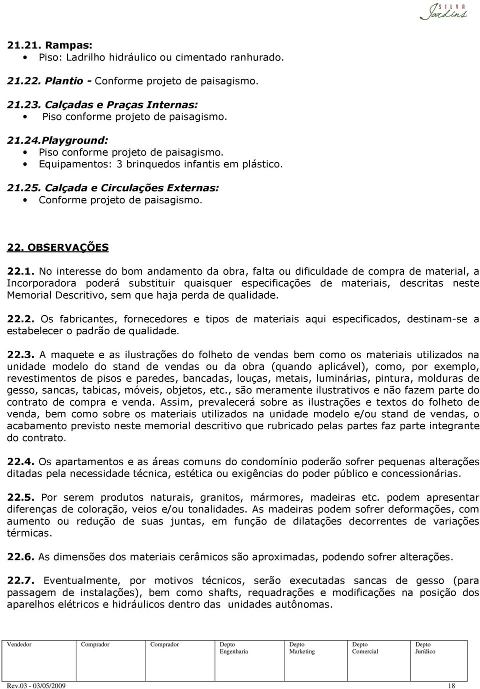 25. Calçada e Circulações Externas: Conforme projeto de paisagismo. 22. OBSERVAÇÕES 22.1.