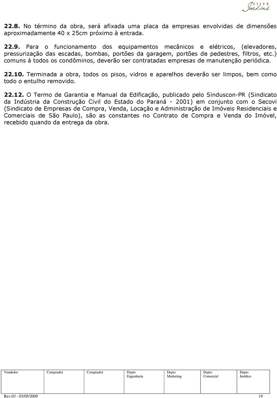 ) comuns à todos os condôminos, deverão ser contratadas empresas de manutenção periódica. 22.10.