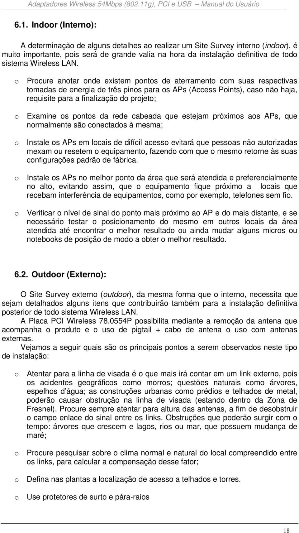 o Procure anotar onde existem pontos de aterramento com suas respectivas tomadas de energia de três pinos para os APs (Access Points), caso não haja, requisite para a finalização do projeto; o