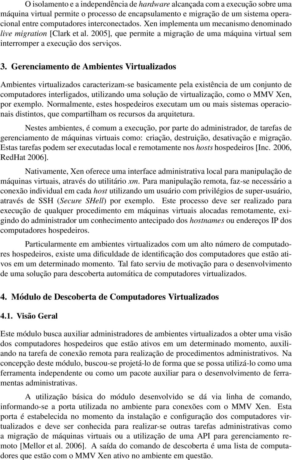 Gerenciamento de Ambientes Virtualizados Ambientes virtualizados caracterizam-se basicamente pela existência de um conjunto de computadores interligados, utilizando uma solução de virtualização, como