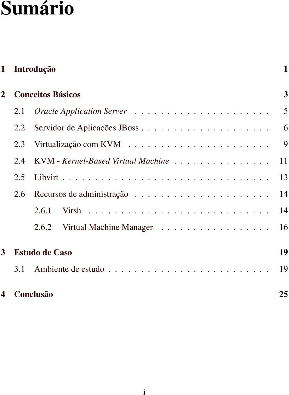 6 Recursos de administração..................... 14 2.6.1 Virsh............................ 14 2.6.2 Virtual Machine Manager.