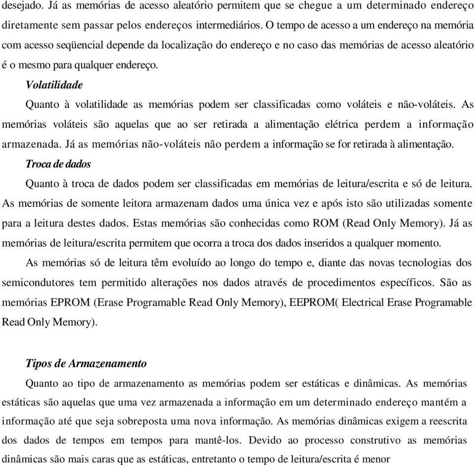 Volatilidade Quanto à volatilidade as memórias podem ser classificadas como voláteis e não-voláteis.