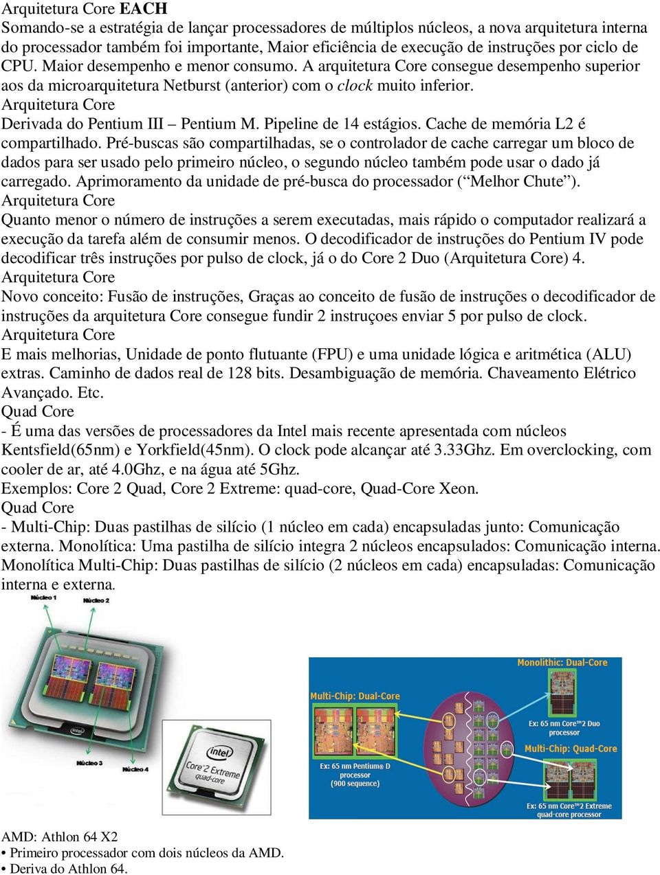 Arquitetura Core Derivada do Pentium III Pentium M. Pipeline de 14 estágios. Cache de memória L2 é compartilhado.