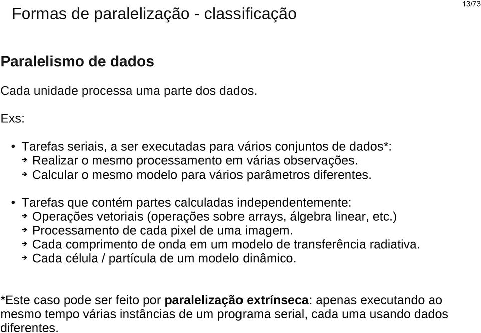 Tarefas que contém partes calculadas independentemente: Operações vetoriais (operações sobre arrays, álgebra linear, etc.) Processamento de cada pixel de uma imagem.