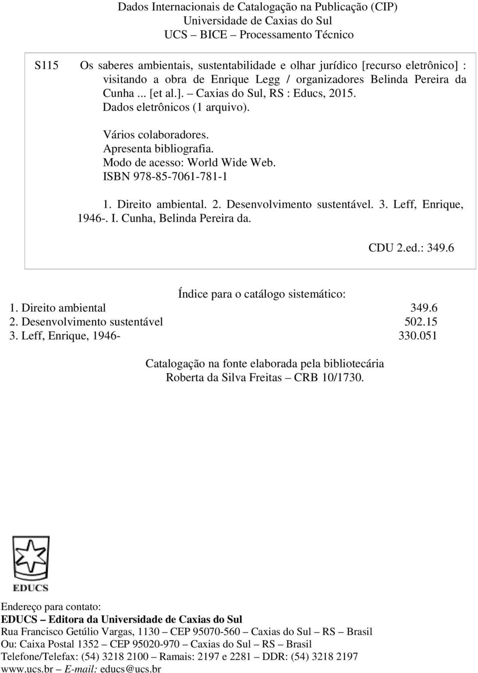Apresenta bibliografia. Modo de acesso: World Wide Web. ISBN 978-85-7061-781-1 1. Direito ambiental. 2. Desenvolvimento sustentável. 3. Leff, Enrique, 1946-. I. Cunha, Belinda Pereira da. CDU 2.ed.