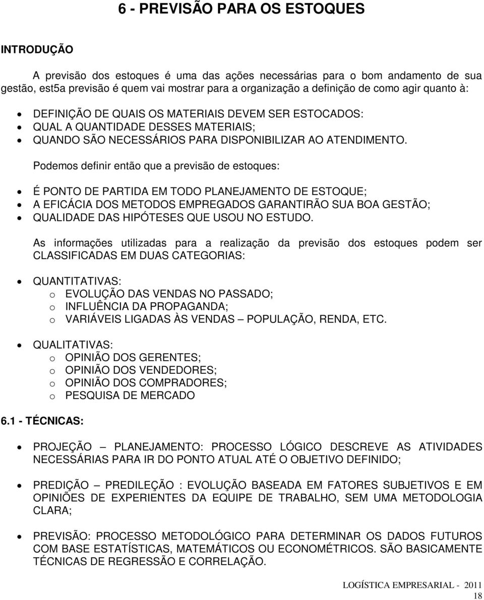 Podemos definir então que a previsão de estoques: É PONTO DE PARTIDA EM TODO PLANEJAMENTO DE ESTOQUE; A EFICÁCIA DOS METODOS EMPREGADOS GARANTIRÃO SUA BOA GESTÃO; QUALIDADE DAS HIPÓTESES QUE USOU NO