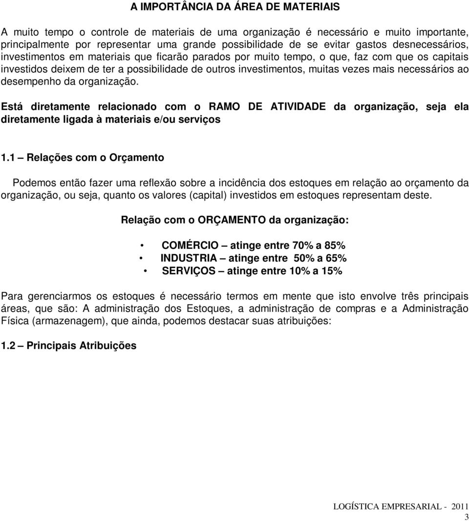 mais necessários ao desempenho da organização. Está diretamente relacionado com o RAMO DE ATIVIDADE da organização, seja ela diretamente ligada à materiais e/ou serviços 1.