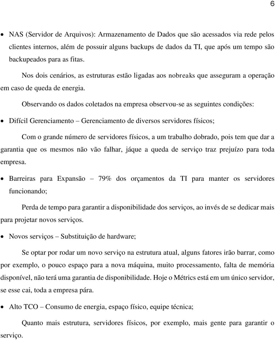 Observando os dados coletados na empresa observou-se as seguintes condições: Difícil Gerenciamento Gerenciamento de diversos servidores físicos; Com o grande número de servidores físicos, a um