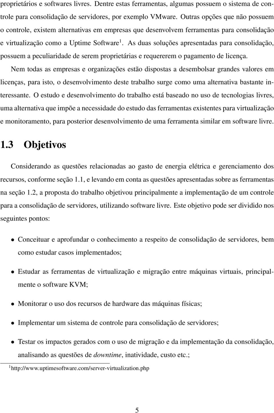 As duas soluções apresentadas para consolidação, possuem a peculiaridade de serem proprietárias e requererem o pagamento de licença.