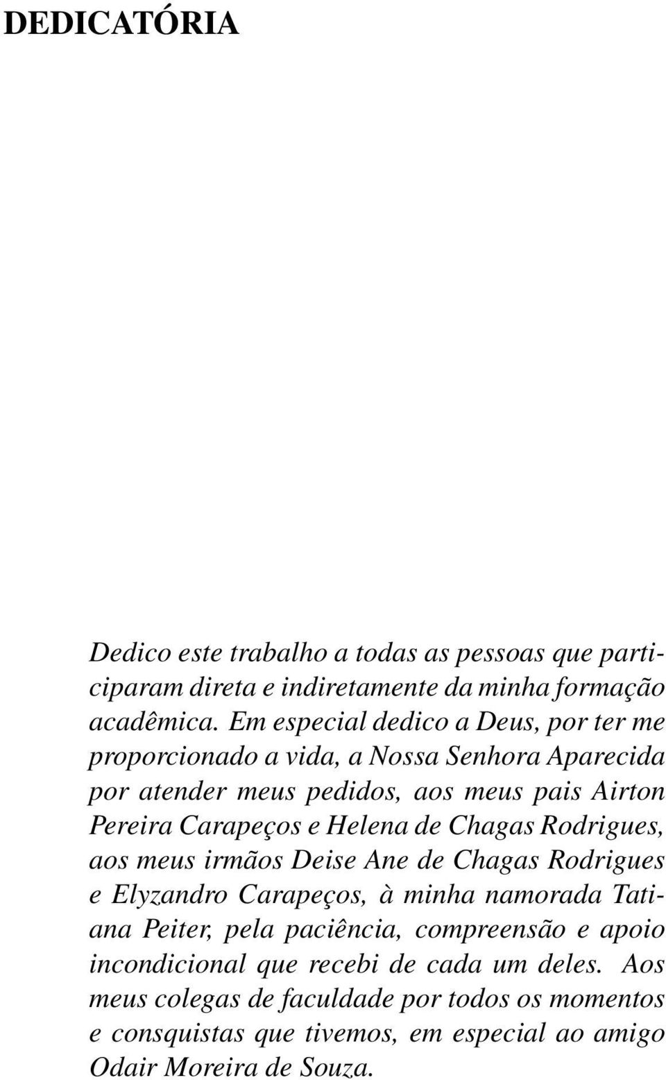 e Helena de Chagas Rodrigues, aos meus irmãos Deise Ane de Chagas Rodrigues e Elyzandro Carapeços, à minha namorada Tatiana Peiter, pela paciência,