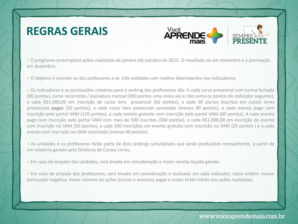 para o ranking dos professores são: A cada curso presencial com turma fechada (80 pontos), curso recorrente / assinatura mensal (300 pontos uma única vez e não soma os pontos do indicador seguinte),