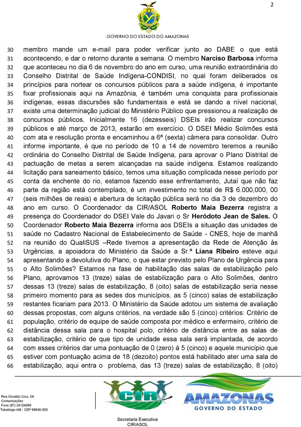 O membro Narciso Barbosa informa que aconteceu no dia 6 de novembro do ano em curso, uma reunião extraordinária do Conselho Distrital de Saúde Indígena-CONDISI, no qual foram deliberados os