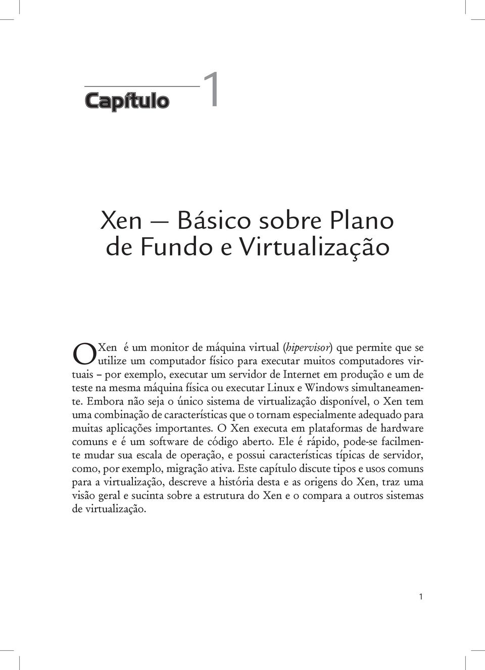 Embora não seja o único sistema de virtualização disponível, o Xen tem uma combinação de características que o tornam especialmente adequado para muitas aplicações importantes.