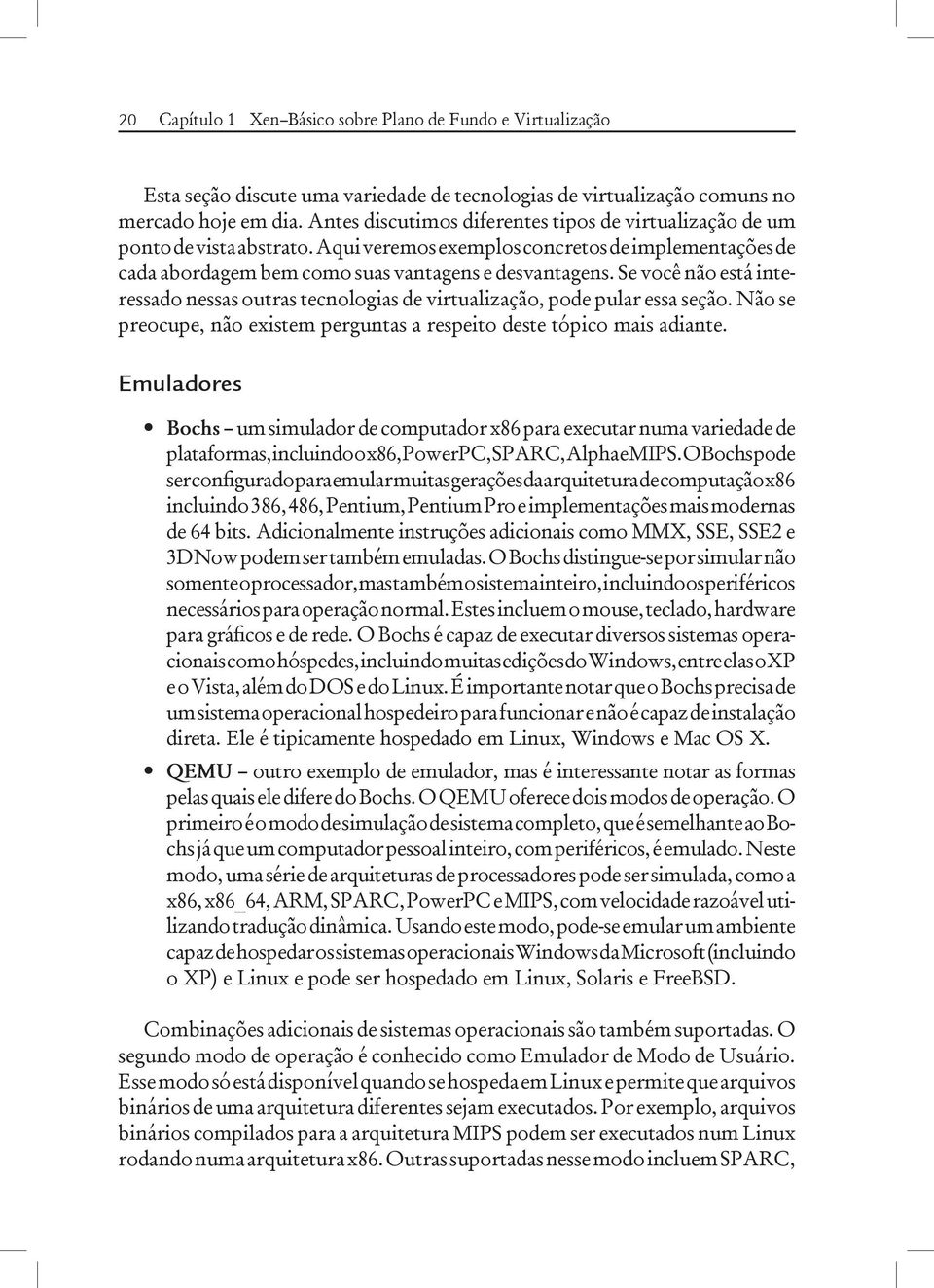 Se você não está interessado nessas outras tecnologias de virtualização, pode pular essa seção. Não se preocupe, não existem perguntas a respeito deste tópico mais adiante.