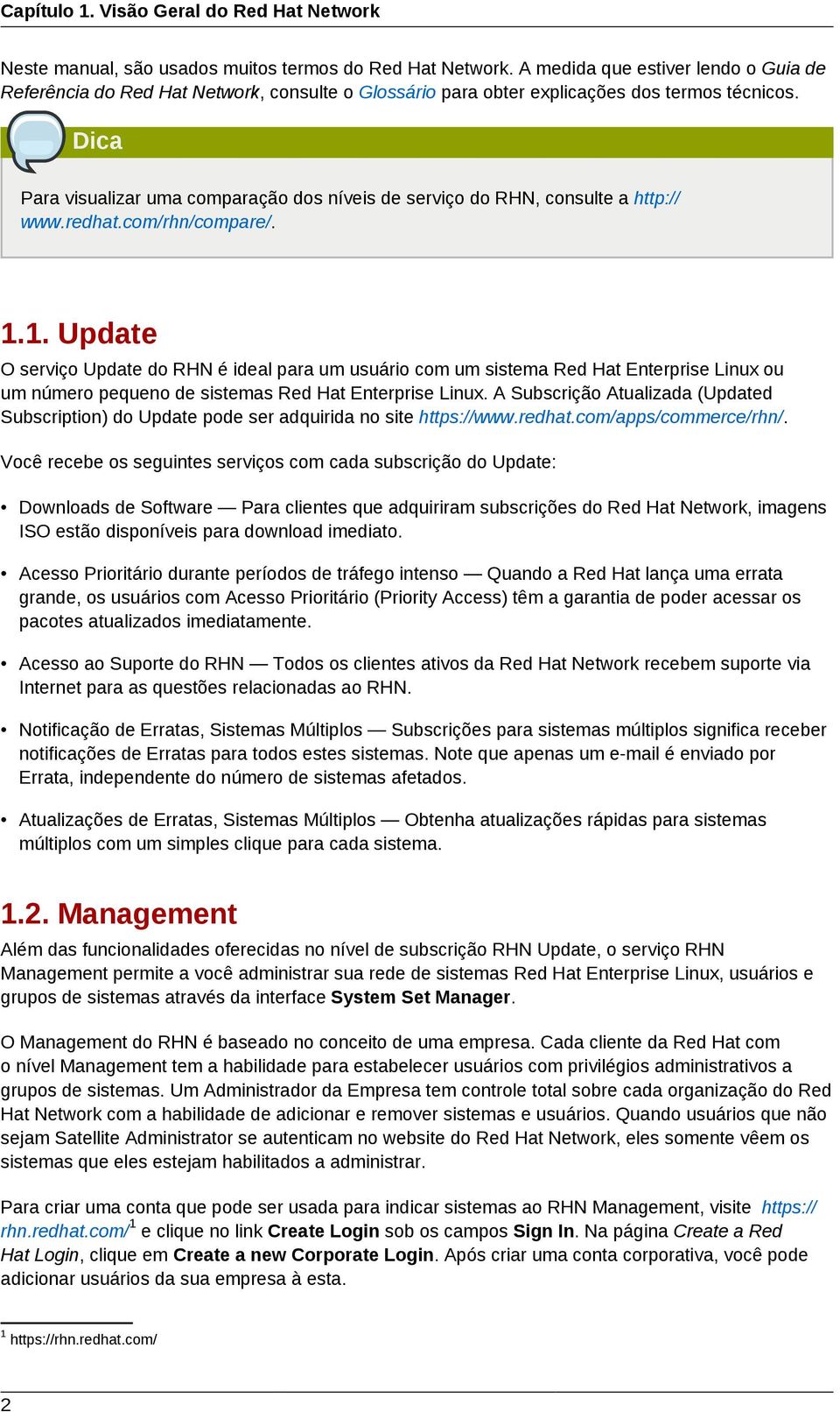 Dica Para visualizar uma comparação dos níveis de serviço do RHN, consulte a http:// www.redhat.com/rhn/compare/. 1.