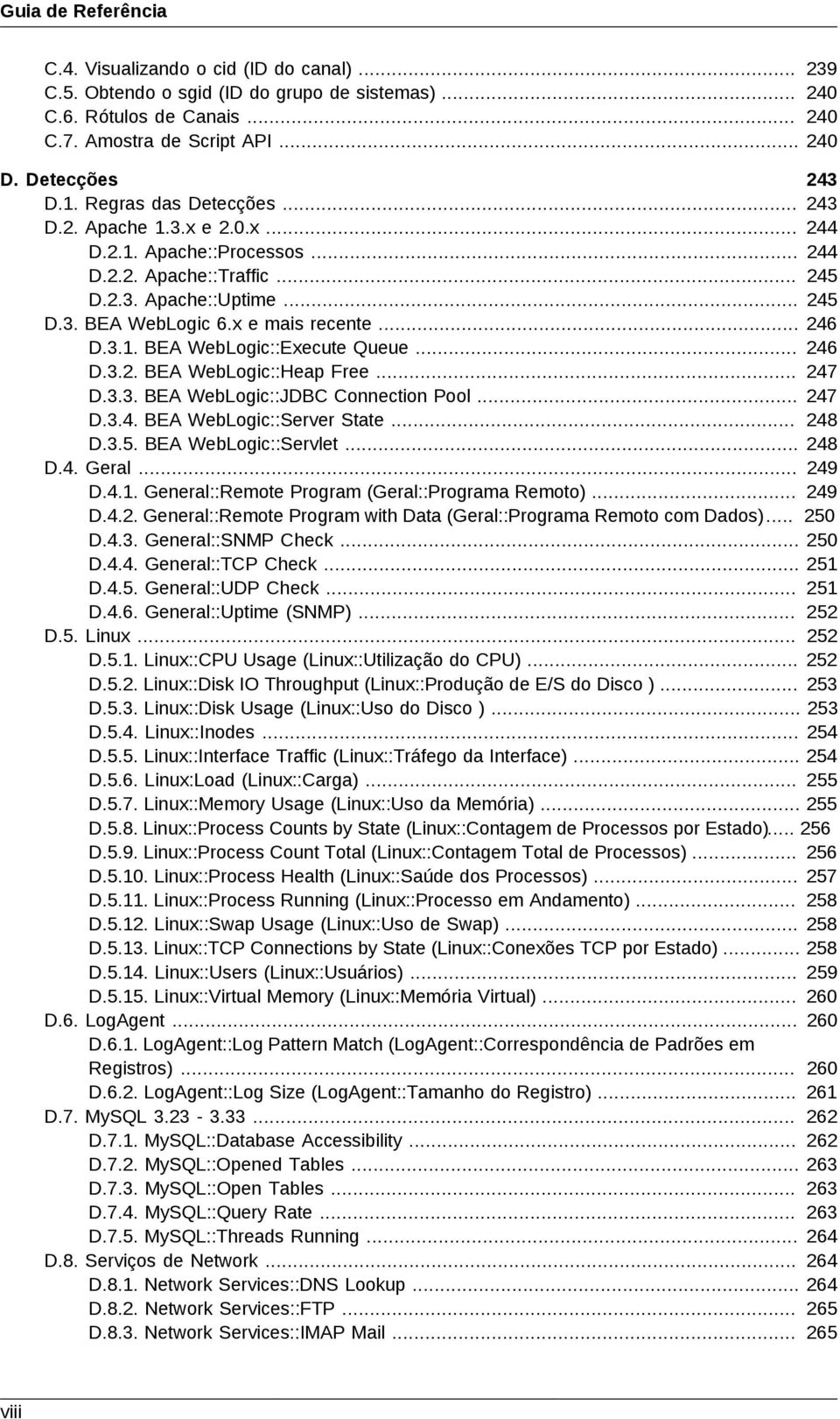 3.1. BEA WebLogic::Execute Queue... 246 D.3.2. BEA WebLogic::Heap Free... 247 D.3.3. BEA WebLogic::JDBC Connection Pool... 247 D.3.4. BEA WebLogic::Server State... 248 D.3.5. BEA WebLogic::Servlet.