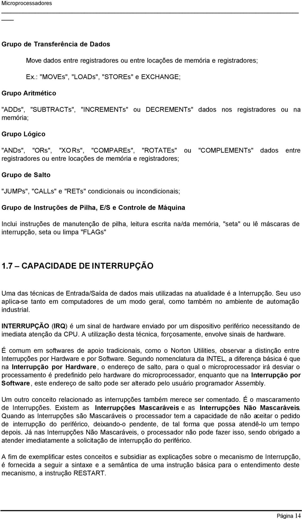 "ROTATEs" ou "COMPLEMENTs" dados entre registradores ou entre locações de memória e registradores; Grupo de Salto "JUMPs", "CALLs" e "RETs" condicionais ou incondicionais; Grupo de Instruções de