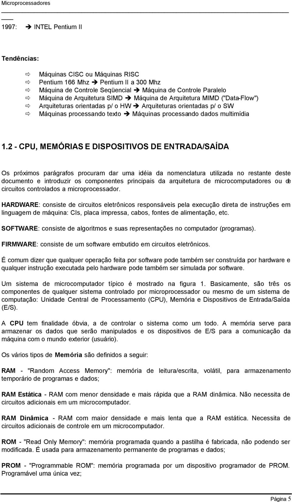 2 - CPU, MEMÓRIAS E DISPOSITIVOS DE ENTRADA/SAÍDA Os próximos parágrafos procuram dar uma idéia da nomenclatura utilizada no restante deste documento e introduzir os componentes principais da