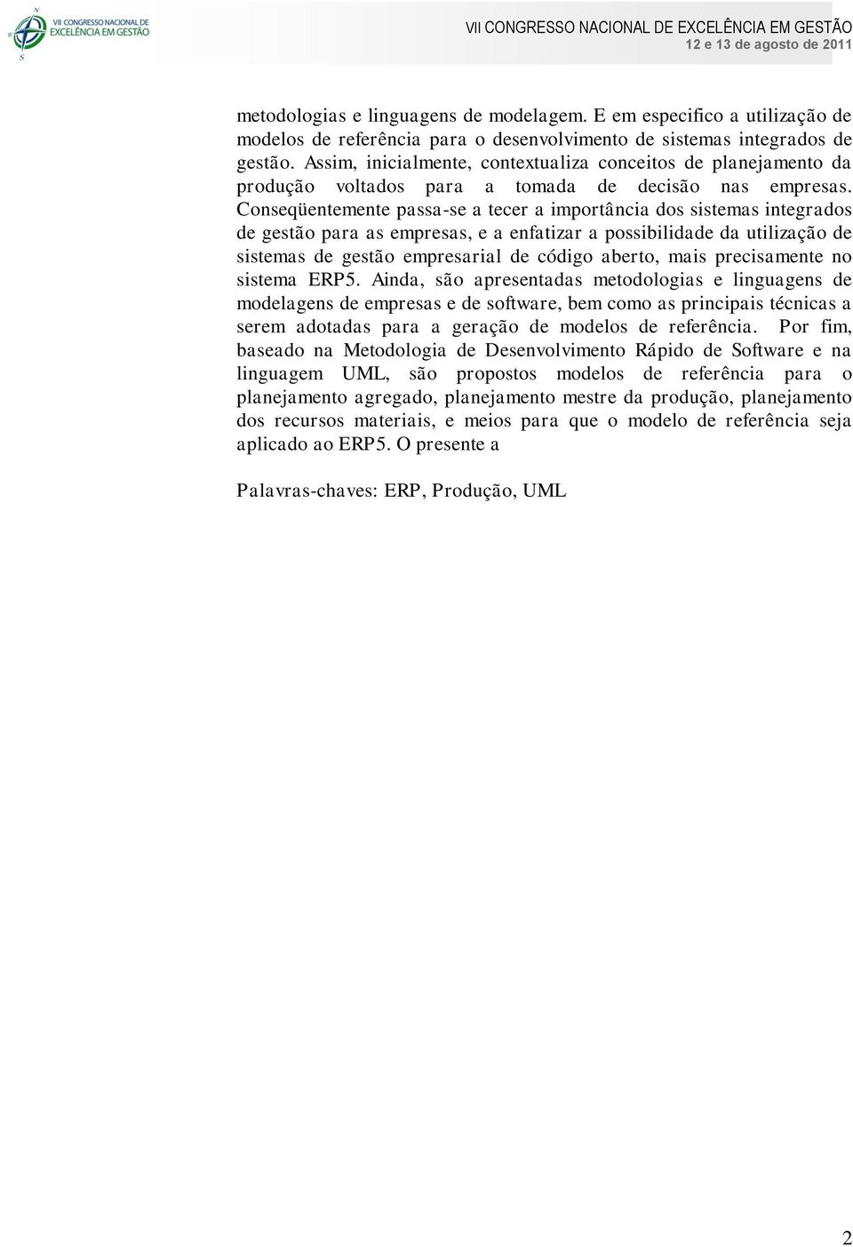 Conseqüentemente passa-se a tecer a importância dos sistemas integrados de gestão para as empresas, e a enfatizar a possibilidade da utilização de sistemas de gestão empresarial de código aberto,