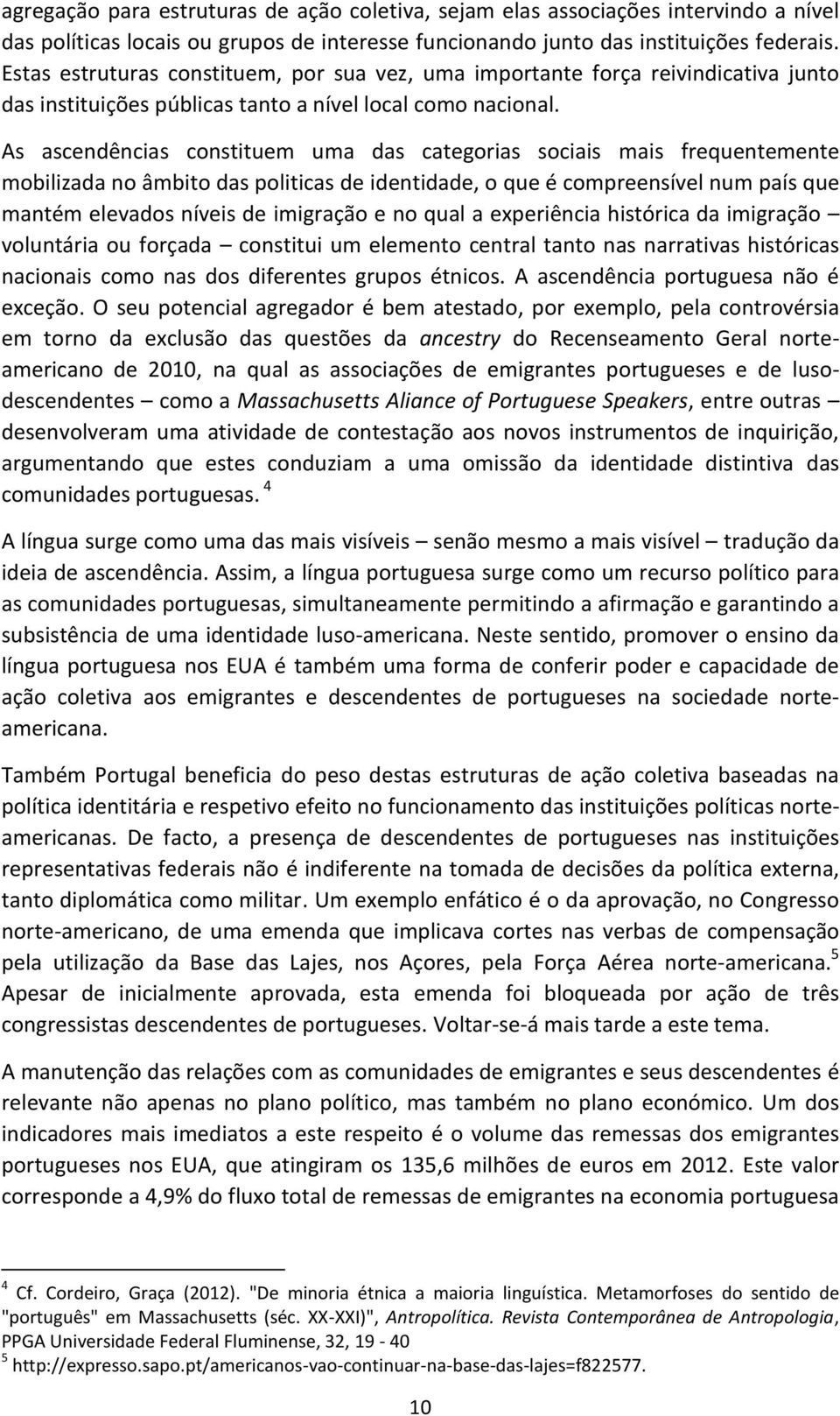 As ascendências constituem uma das categorias sociais mais frequentemente mobilizada no âmbito das politicas de identidade, o que é compreensível num país que mantém elevados níveis de imigração e no