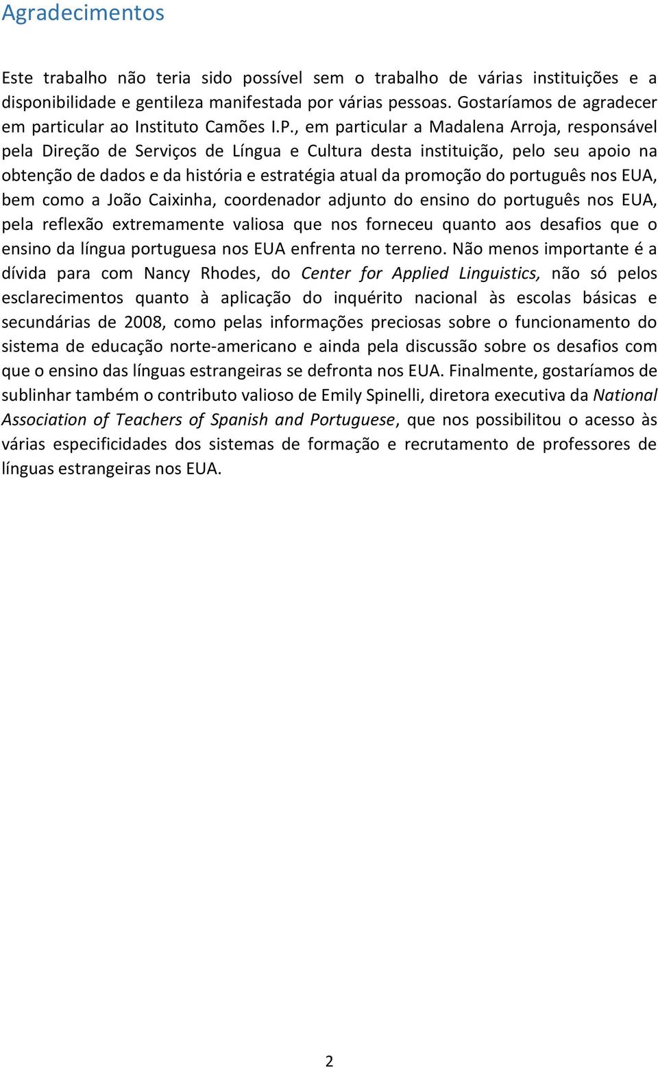 , em particular a Madalena Arroja, responsável pela Direção de Serviços de Língua e Cultura desta instituição, pelo seu apoio na obtenção de dados e da história e estratégia atual da promoção do