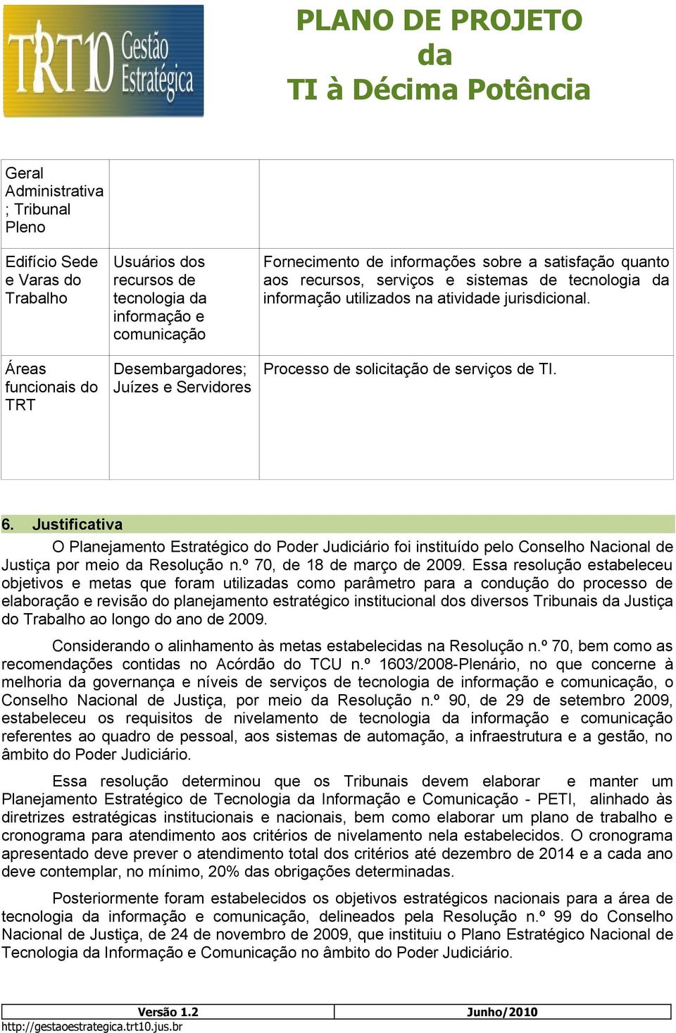 Justificativa O Planejamento Estratégico do Poder Judiciário foi instituído pelo Conselho Nacional de Justiça por meio Resolução n.º 70, de 18 de março de 2009.