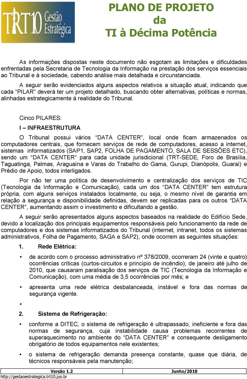 A seguir serão evidenciados alguns aspectos relativos a situação atual, indicando que ca PILAR deverá ter um projeto detalhado, buscando obter alternativas, políticas e normas, alinhas