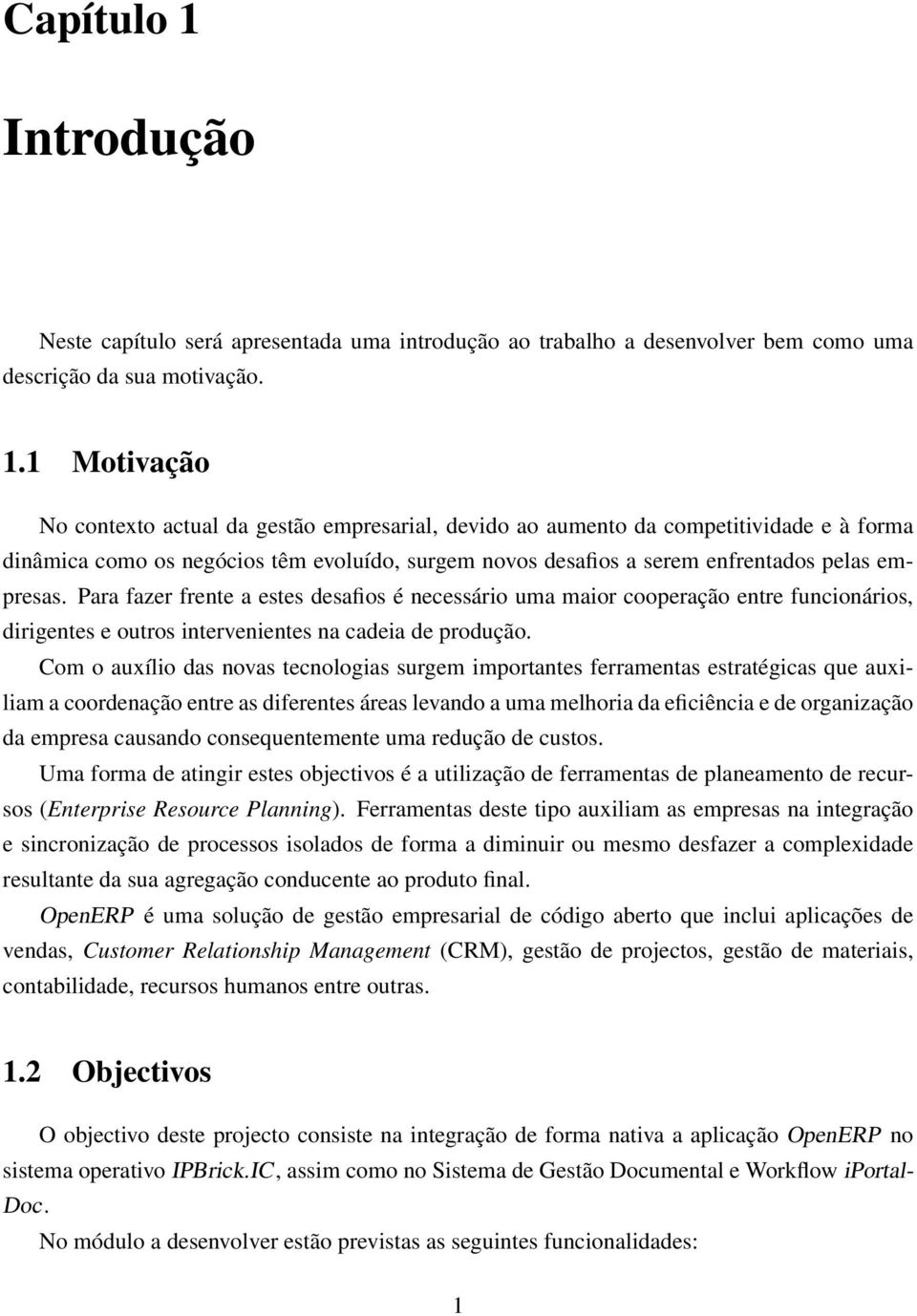 1 Motivação No contexto actual da gestão empresarial, devido ao aumento da competitividade e à forma dinâmica como os negócios têm evoluído, surgem novos desafios a serem enfrentados pelas empresas.