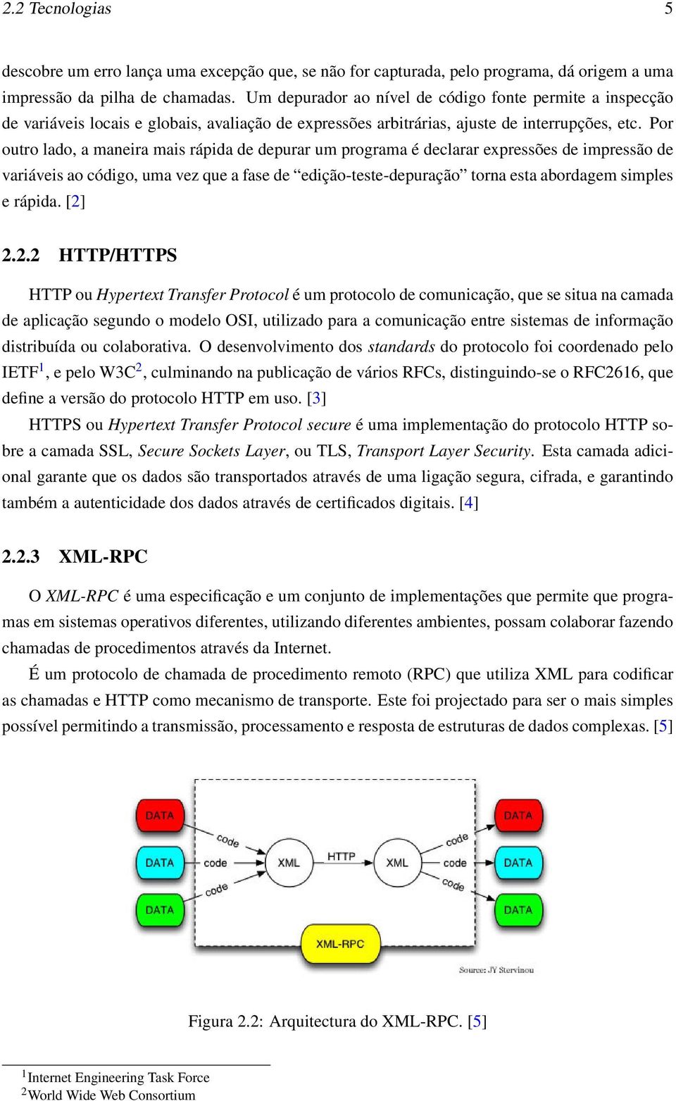 Por outro lado, a maneira mais rápida de depurar um programa é declarar expressões de impressão de variáveis ao código, uma vez que a fase de edição-teste-depuração torna esta abordagem simples e