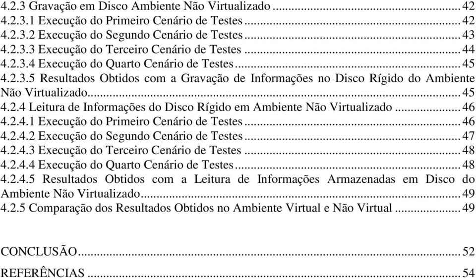 .. 46 4.2.4.1 Execução do Primeiro Cenário de Testes... 46 4.2.4.2 Execução do Segundo Cenário de Testes... 47 4.2.4.3 Execução do Terceiro Cenário de Testes... 48 4.2.4.4 Execução do Quarto Cenário de Testes.