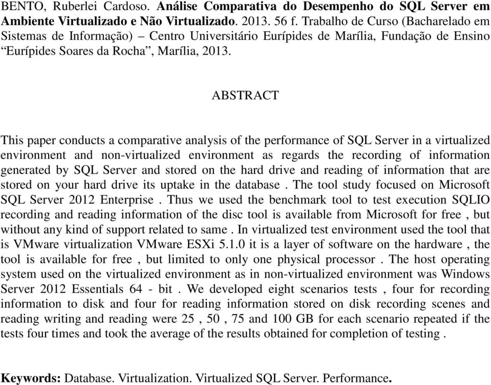 ABSTRACT This paper conducts a comparative analysis of the performance of SQL Server in a virtualized environment and non-virtualized environment as regards the recording of information generated by