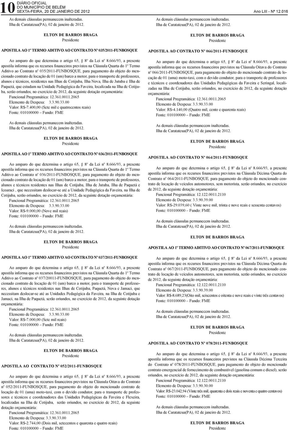 o transporte de professores, alunos e técnicos, residentes nas Ilhas de Cotijuba, Ilha Nova, Ilha de Jutuba e Ilha de Paquetá, que estudam na Unidade Pedagógica da Faveira, localizada na Ilha de