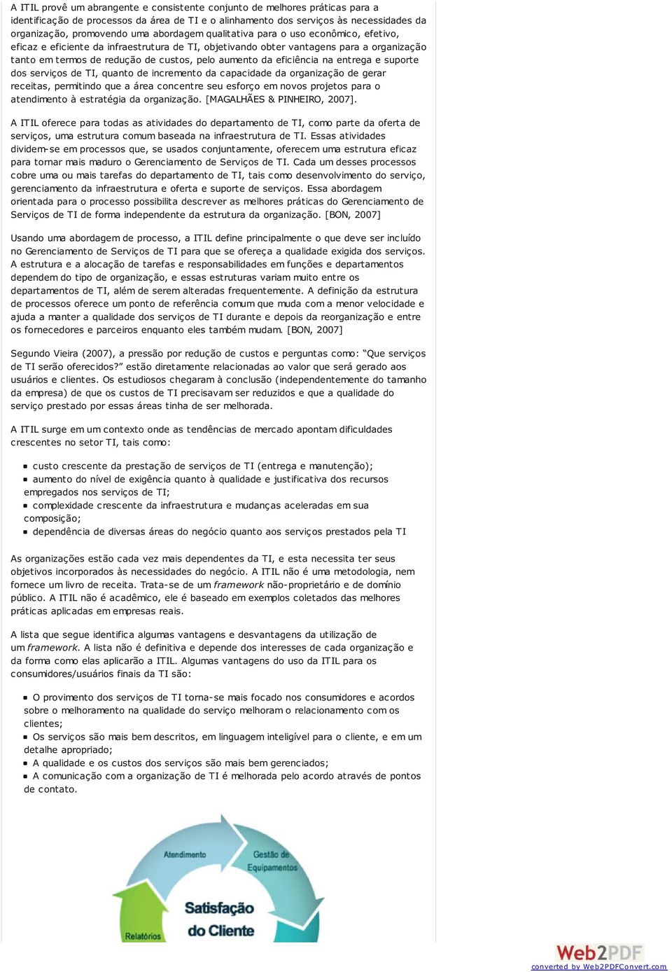 eficiência na entrega e suporte dos serviços de TI, quanto de incremento da capacidade da organização de gerar receitas, permitindo que a área concentre seu esforço em novos projetos para o