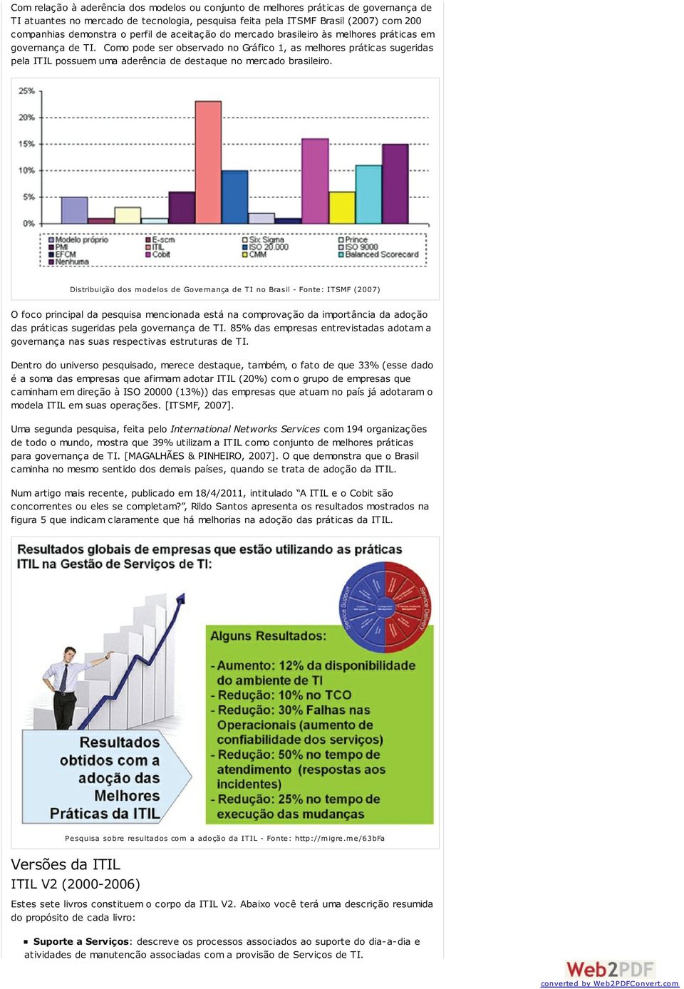 Como pode ser observado no Gráfico 1, as melhores práticas sugeridas pela ITIL possuem uma aderência de destaque no mercado brasileiro.