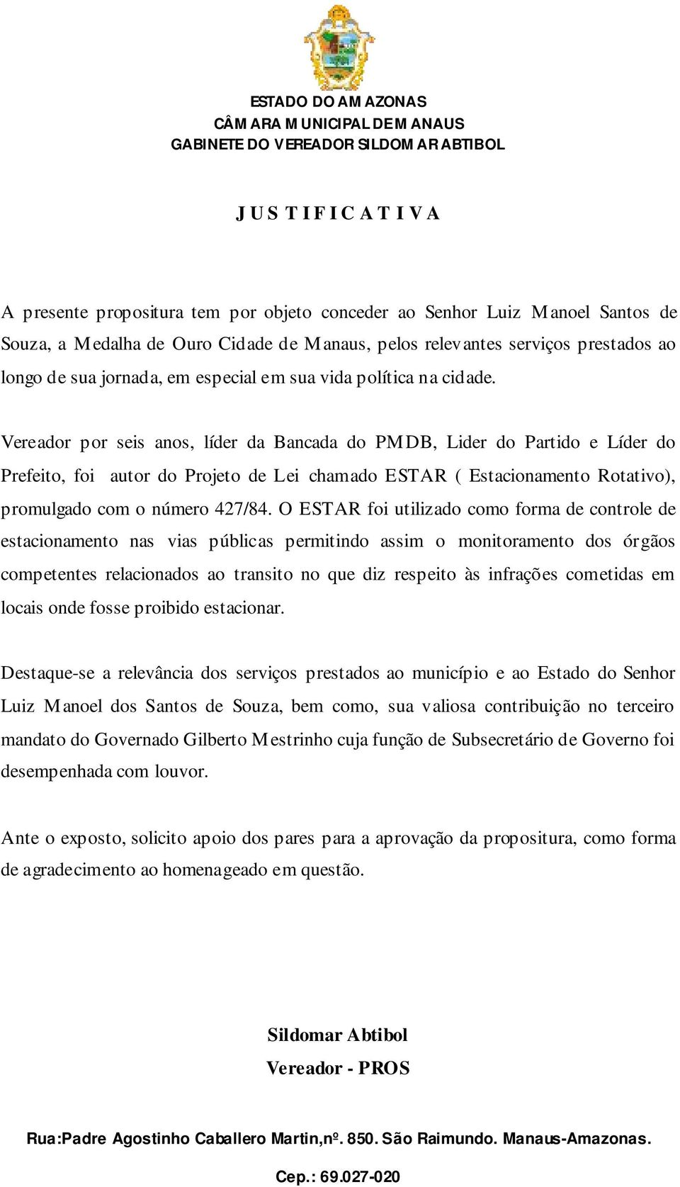 Vereador por seis anos, líder da Bancada do PMDB, Lider do Partido e Líder do Prefeito, foi autor do Projeto de Lei chamado ESTAR ( Estacionamento Rotativo), promulgado com o número 427/84.