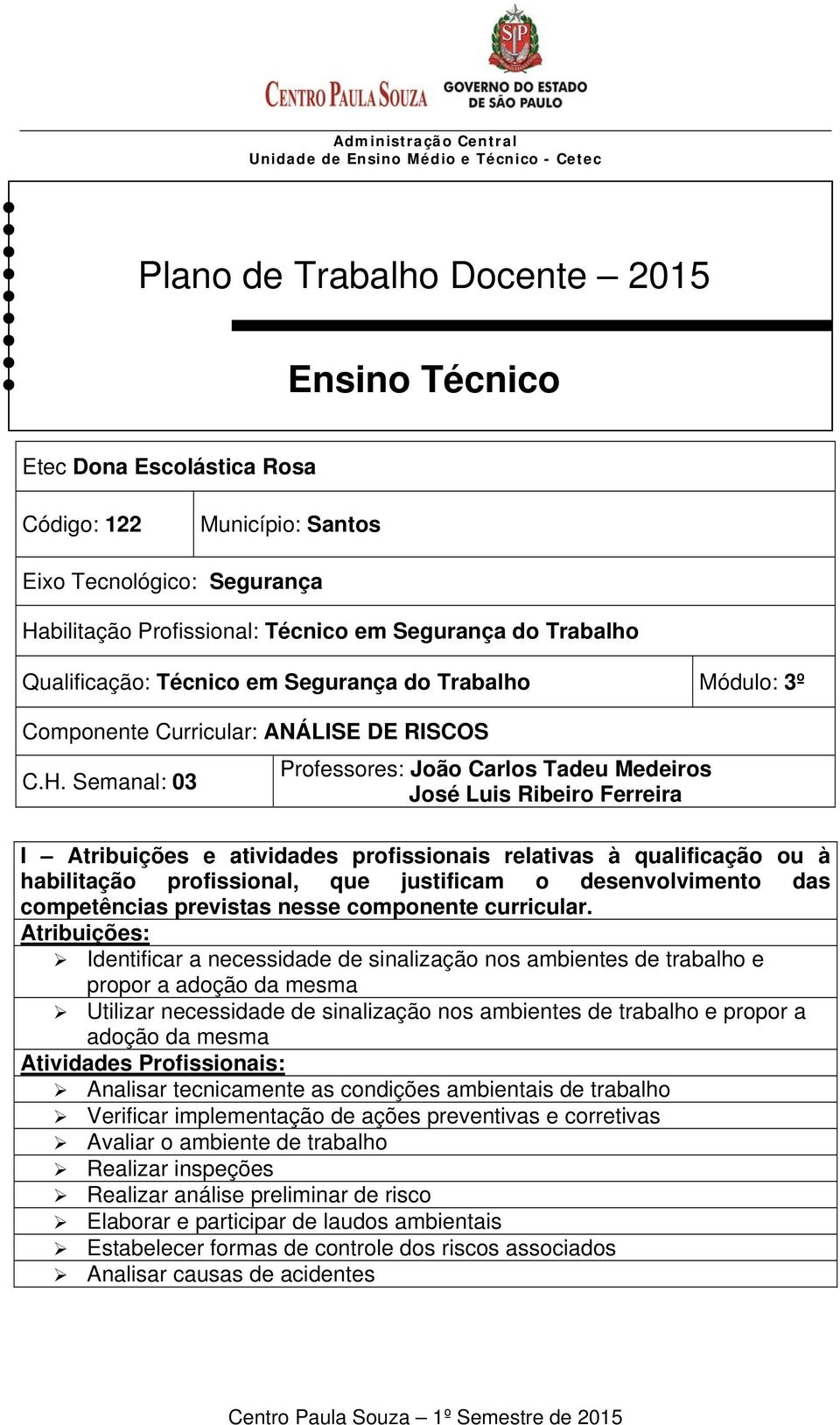 Semanal: 03 Professores: João Carlos Tadeu Medeiros José Luis Ribeiro Ferreira I Atribuições e atividades profissionais relativas à qualificação ou à habilitação profissional, que justificam o