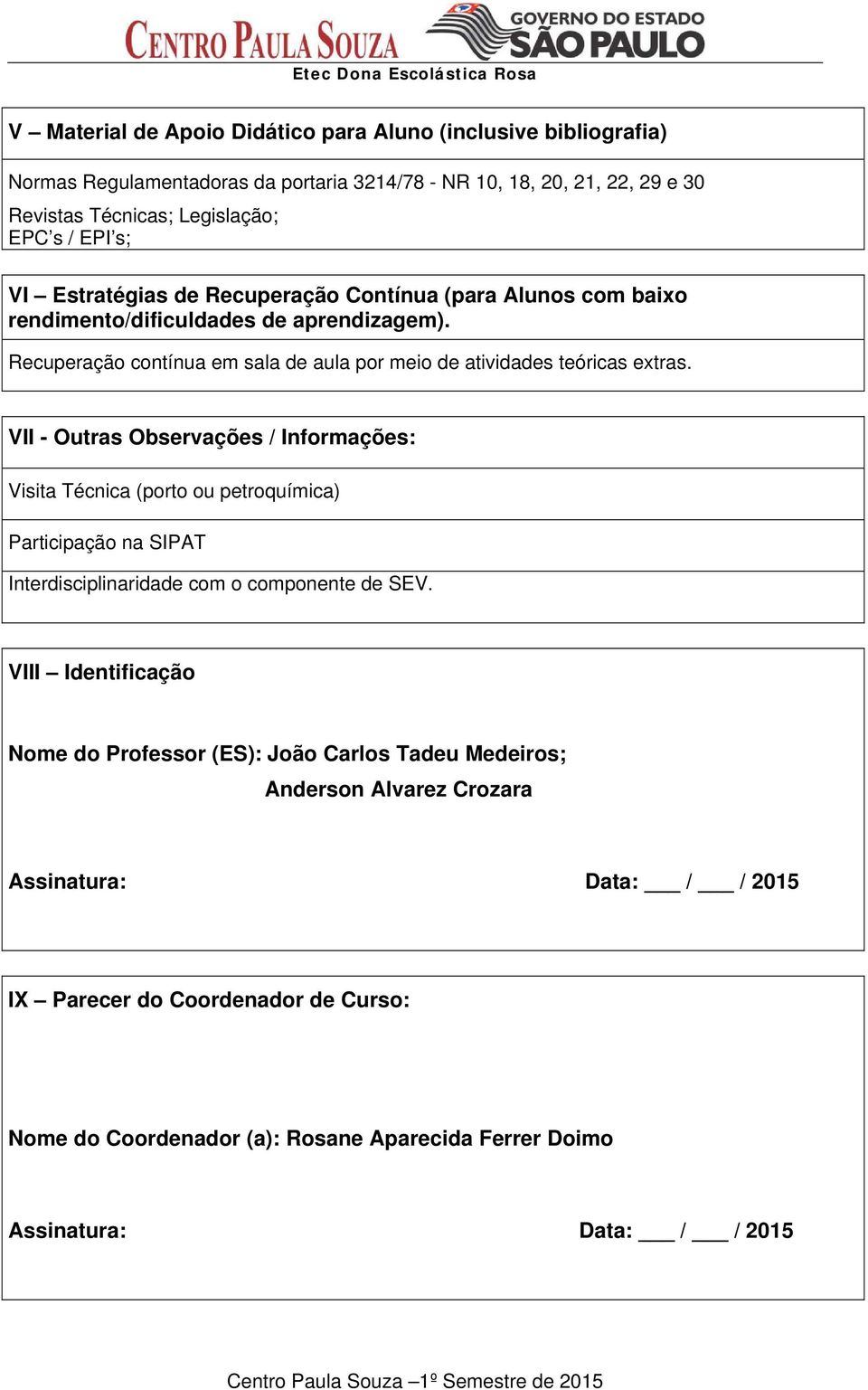 VII - Outras Observações / Informações: Visita Técnica (porto ou petroquímica) Participação na SIPAT Interdisciplinaridade com o componente de SEV.