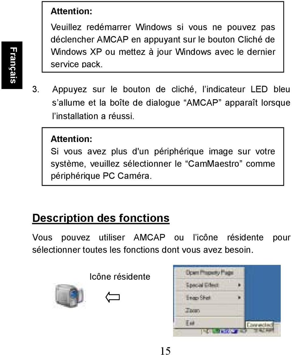 Appuyez sur le bouton de cliché, l indicateur LED bleu s allume et la boîte de dialogue AMCAP apparaît lorsque l installation a réussi.