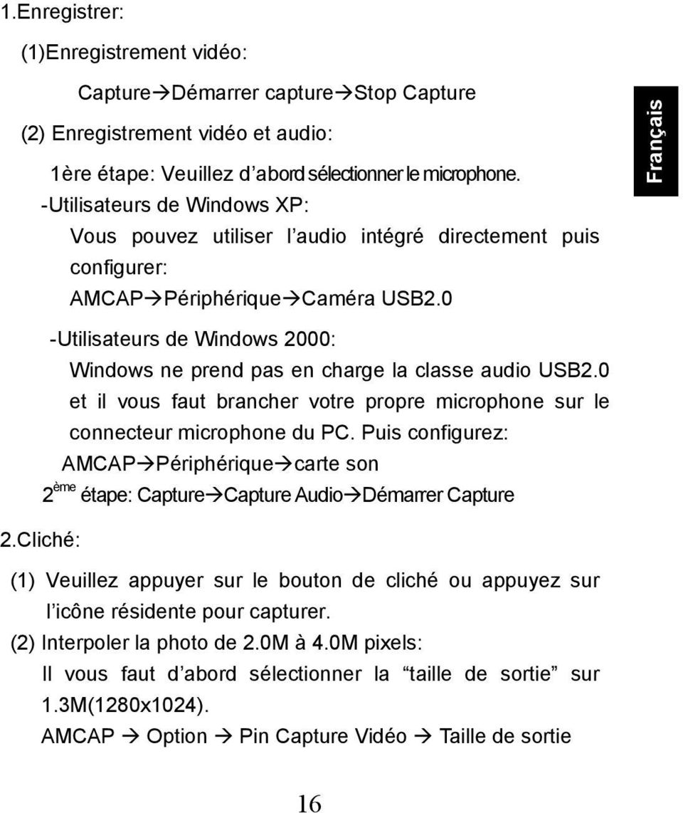 0 Français -Utilisateurs de Windows 2000: Windows ne prend pas en charge la classe audio USB2.0 et il vous faut brancher votre propre microphone sur le connecteur microphone du PC.